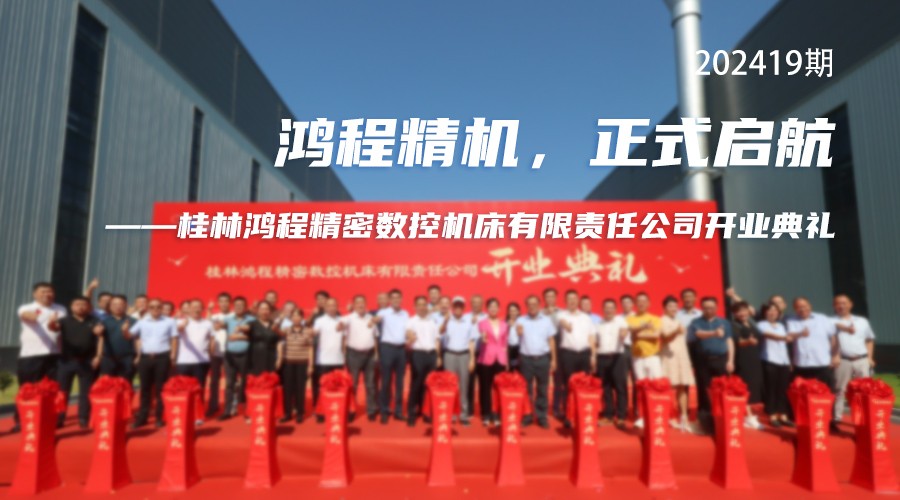 鴻程精機(jī)，正式啟航 桂林鴻程精密數(shù)控機(jī)床有限責(zé)任公司開(kāi)業(yè)